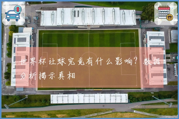 世界杯让球究竟有什么影响？数据分析揭示真相