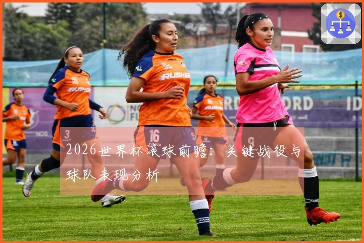 2026世界杯滚球前瞻：关键战役与球队表现分析