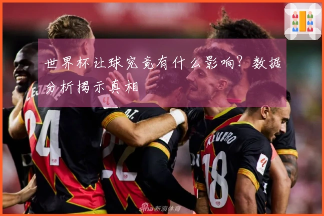 世界杯让球究竟有什么影响？数据分析揭示真相